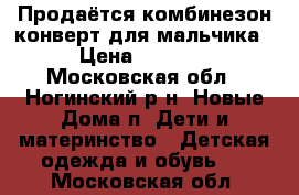 Продаётся комбинезон конверт для мальчика › Цена ­ 1 500 - Московская обл., Ногинский р-н, Новые Дома п. Дети и материнство » Детская одежда и обувь   . Московская обл.